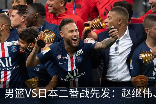 男篮VS日本二番战先发：赵继伟、贺希宁、王俊杰、朱俊龙、胡金秋